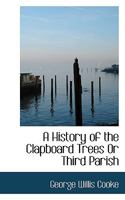 A History of the Clapboard Trees Or Third Parish 1016095198 Book Cover
