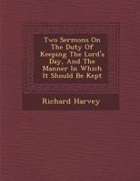 Two Sermons on the Duty of Keeping the Lord's Day, and the Manner in Which It Should Be Kept 1286980232 Book Cover