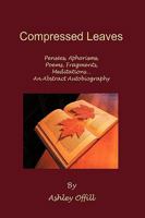 Compressed Leaves: Pens�es, Aphorisms, Poems, Fragments, Meditations...an Abstract Autobiography 1438969244 Book Cover