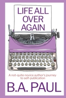 Life All Over Again: A Not-Quite Novice Author's Journey to Self-Publication 1964800161 Book Cover