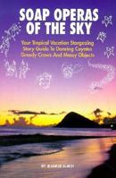 Soap Operas of the Sky: Your Tropical Vacation Stargazing Story Guide to Dancing Coyotes, Greedy Crows and Messy Objects: With Star Charts Down to Twelve Degrees North Latitude 0944428231 Book Cover