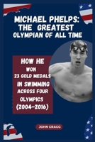 Michael Phelps: THE MOST DECORATED OLYMPIAN OF ALL TIME: How He Won 23 Gold Medals in Swimming Across Four Olympics (2004-2016) B0CS3HGWGY Book Cover