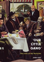 'Our Little Gang': The Lives of the Vorticists 1836390556 Book Cover