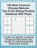 100 Most Common Chinese Radicals Tian Zi Ge Writing Practice Notebook With Pinyin: Learn to write Chinese Characters with 100 Pages of Handwriting Practice Paper B08NRLJBS6 Book Cover
