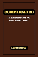 Complicated: the Matthew Perry and Molly Hurwitz story B0CMDLHZ11 Book Cover