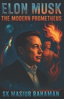 Elon Musk: The Modern Prometheus B0F5447KMF Book Cover