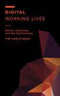 Digital Working Lives: Worker Autonomy and the Gig Economy 1538173808 Book Cover