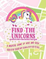 Find The Unicorns: Search and Find Books for Kids: Coloring Activity Book - A Magical Game of Hide and Seek: Hidden Picture Treasure Hunt Unicorn ... Find and Color Activity Book for Kids) 1790600952 Book Cover