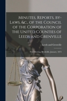 Minutes, Reports, By-laws, &c., of the Council of the Corporation of the United Counties of Leeds and Grenville [microform]: First Meeting, Brockville, January, 1873 1014419530 Book Cover