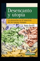 DESENCANTO Y UTOPÍA: la educación en el laberinto de los nuevos tiempos B08LNH6B5T Book Cover