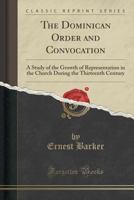 The Dominican Order And Convocation: A Study Of The Growth Of Representation In The Church During The Thirteenth Century (1913) 0548737088 Book Cover