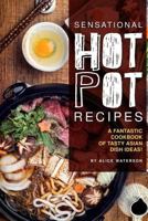 Sensational Hot Pot Recipes: A Fantastic Cookbook of Tasty Asian Dish Ideas! 1072422050 Book Cover