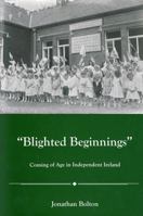 Blighted Beginnings: Coming of Age in Independent Ireland 1611483530 Book Cover