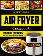 Air Fryer Cookbook: 1000 Day Delicious, Quick & Easy Air Fryer Recipes for Everyone: Easy Air Fryer Cookbook for Beginners: Healthy Air Fryer Cookbook: Hot Air Fryer Cookbook: Air Fryer Oven Cookbook 1076211577 Book Cover