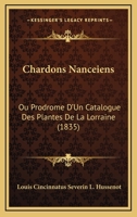 Chardons Nanceiens: Ou Prodrome D'Un Catalogue Des Plantes De La Lorraine (1835) 1160827672 Book Cover