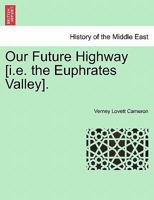 Our Future Highway [the Euphrates' Valley] 1241569738 Book Cover