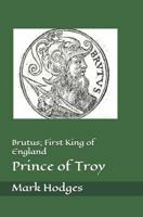 The Story of Brutus, First King of England, Prince of Troy 1519029950 Book Cover