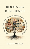 Roots and Resilience: Traversing Time, Tradition and Travels in the Heart of India and Abroad B0DSTR9RCW Book Cover