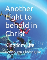 Another Light to behold in Christ: Kingdom Life B09VFTG2CC Book Cover