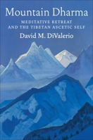 Mountain Dharma: Meditative Retreat and the Tibetan Ascetic Self 0231220219 Book Cover