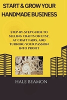 Start & Grow Your Handmade Business: Step-by-Step Guide to Selling Crafts on Etsy, at Craft Fairs, and Turning Your Passion into Profit B0FJRM3YCG Book Cover