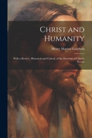 Christ and Humanity: With a Review, Historical and Critical, of the Doctrine of Christ's Person 1022704605 Book Cover