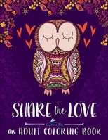 Share The Love: An Adult Colouring Book: A Unique Mindfulness Adult Colouring Book With Cute Owls Hearts Trees Pigs Puppies Folk Art Florals Henna ... Stress Relief & Art Colour Therapy) 1523936231 Book Cover