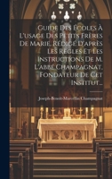 Guide Des Écoles À L'usage Des Petits Frères De Marie, Rédigé D'après Les Règles Et Les Instructions De M. L'abbé Champagnat, Fondateur De Cet Institu 1021584762 Book Cover