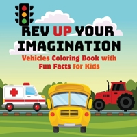 Rev Up Your Imagination: Vehicles Coloring Book with Fun Facts for Kids Explore Awesome Vehicles with Easy-to-Color Pages and Fascinating Facts About Cars, Trucks, and More! (Vehicle Exploration) 9843602676 Book Cover