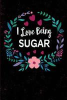 I Love Being Sugar: Grandmother Nickname Sugar, Blank Journal with Lines, 6 X 9 Inches, 110 Pages, Mother's Day Gift, Birthday Gift 1092839313 Book Cover