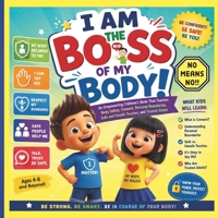 I Am the Boss of My Body! :::: An Empowering Children's Book: That Teaches Body Safety, Consent, Personal Boundaries, Safe and Unsafe Touches, and Trusted Adults B0H71M7G1Q Book Cover