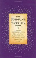 The Fortune Telling Book: Reading Crystal Balls, Tea Leaves, Playing Cards, and Everyday Omens of Love and Luck 0316488356 Book Cover