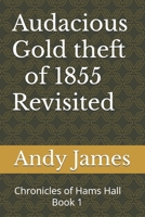 Audacious Gold theft of 1855 - Revisited: Chronicles of Hams Hall -1 B0G1TFWRXV Book Cover