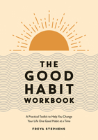 The Good Habit Workbook: A Practical Toolkit to Help You Change Your Life One Good Habit at a Time 183799028X Book Cover