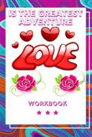 Love Is the Greatest Adventure: Best Experience in Love Workbook Perfect Gift for Your Wife, Husband and Parents this is The Best Gift for Loving Couple An Interactive Workbook For Loving and Happy Ma 1073438902 Book Cover