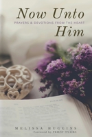 Now Unto Him: Prayers & Devotions From the Heart B08DPPHXTS Book Cover