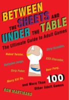 Between the Sheets and Under the Table: The Ultimate Guide to Adult Games 1402746849 Book Cover
