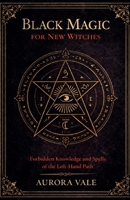 Black Magic for New Witches: Forbidden Knowledge and Spells of the Left-Hand Path B0H1V8DX1W Book Cover