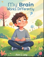 My Brain Works Differently: A Gentle Picture Book About Neurodiversity That Helps Children 6-12 Years Old to Understand, Accept, and Celebrate How Every Mind Is Unique B0GJCPVDGD Book Cover