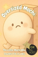Oversized Mochi: The Little Mochi Who Couldn't Fit in a Box: A Heartwarming Parable About Self-Love, Confidence, and Embracing Your Uniqueness for All Ages, cute mochi book, uniqueness B0FHH5LGKQ Book Cover