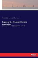 Report of the American Humane Association on Vivisection and Dissection in Schools 3337255922 Book Cover