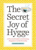 The Secret Joy of Hygge: A Practical Guide to Cultivating Happiness in the Everyday 1641523239 Book Cover