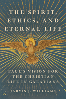 The Spirit, Ethics, and Eternal Life: Paul's Vision for the Christian Life in Galatians 1514002329 Book Cover