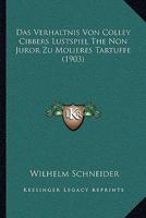 Das Verh�ltnis Von Colley Cibbers Lustspiel "the Non-Juror" Zu Moli�res "tartuffe": Inaugural-Dissertation Zur Erlangung Der Philosophischen Doctorw�rde, Welche Mit Genehmigung Der Hohen Philosophisch 1160378436 Book Cover