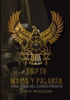 EGIPTO MAGIA Y PALABRA Una Tesis al Conocimiento 1326899856 Book Cover