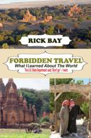 Forbidden Travel: What I Learned About The World: The U.S. State Department said, "Don't go" - I Went 0692905499 Book Cover