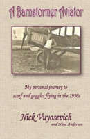 A Barnstormer Aviator : My Personal Journey to Scarf and Goggles Flying in The 1930s 151363707X Book Cover