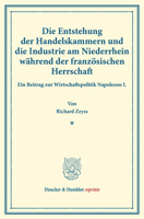 Die Entstehung Der Handelskammern Und Die Industrie Am Niederrhein Wahrend Der Franzosischen Herrschaft: Ein Beitrag Zur Wirtschaftspolitik Napoleons 3428171837 Book Cover