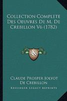 Collection Complete Des Oeuvres De M. De Crebillon V6 (1782) 1166602087 Book Cover