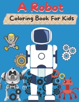 A Robot Coloring Book For Kids: A Robot Coloring Book for Boys and Girls of All Ages. B097X4R6DV Book Cover